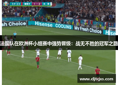 法国队在欧洲杯小组赛中强势晋级：战无不胜的冠军之路