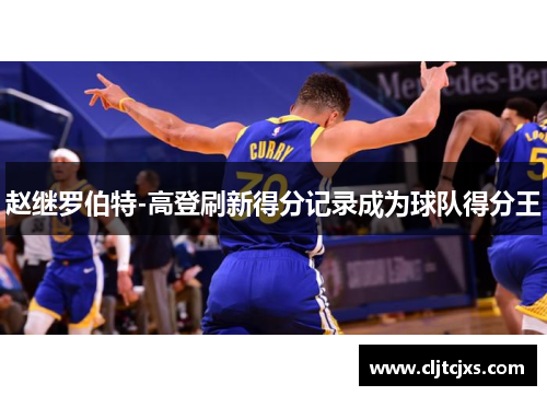 赵继罗伯特-高登刷新得分记录成为球队得分王