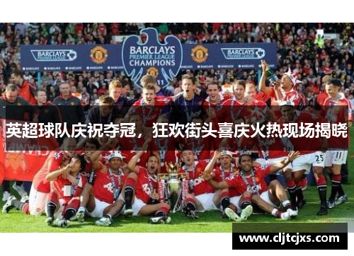 英超球队庆祝夺冠，狂欢街头喜庆火热现场揭晓
