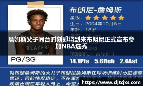 詹姆斯父子同台时刻即将到来布朗尼正式宣布参加NBA选秀