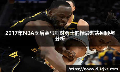2017年NBA季后赛马刺对勇士的精彩对决回顾与分析