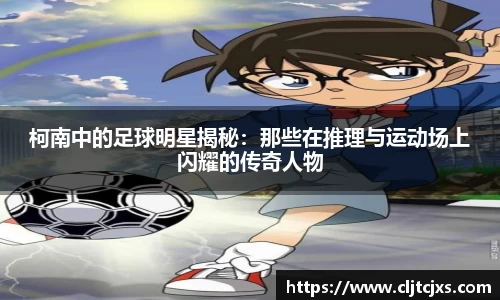 柯南中的足球明星揭秘：那些在推理与运动场上闪耀的传奇人物